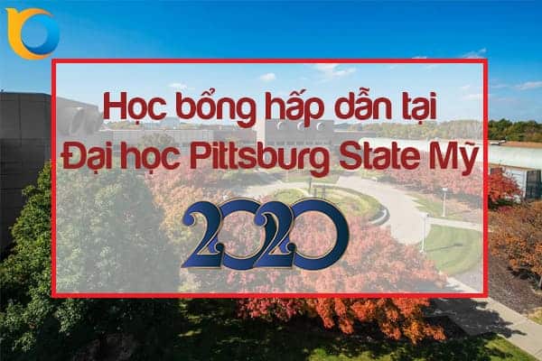 Học bổng hấp dẫn tại Đại học Pittsburg State Mỹ 2020