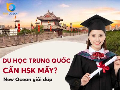 Du học Trung Quốc cần HSK mấy? New Ocean giải đáp