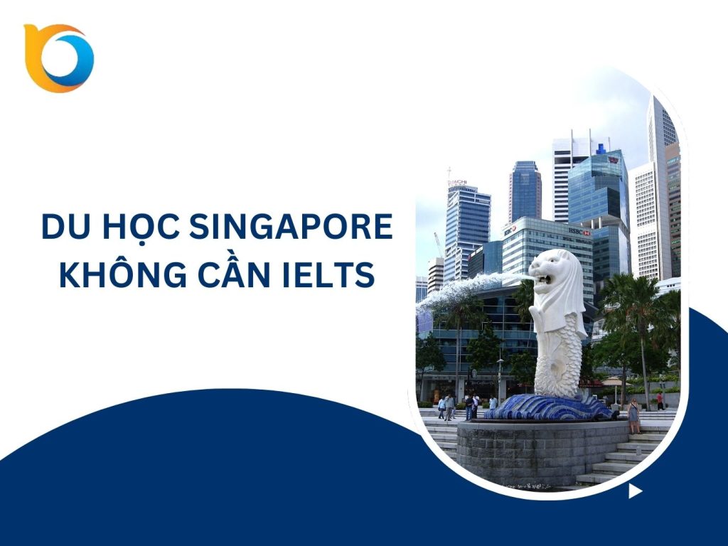 Du học Singapore không cần IELTS: Điều kiện và những lưu ý