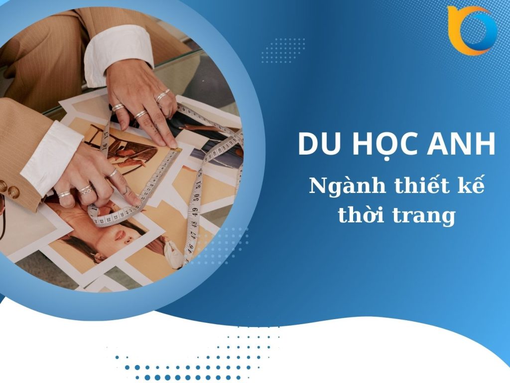 Du học Anh ngành thiết kế thời trang: Điều kiện, chi phí
