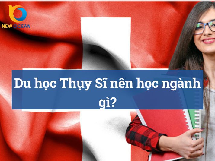Du học Thụy Sĩ nên học ngành nào?