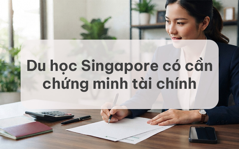 Du học Singapore có cần chứng minh tài chính
